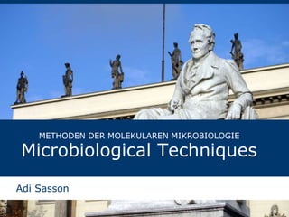 Adi Sasson
METHODEN DER MOLEKULAREN MIKROBIOLOGIE
Microbiological Techniques
 