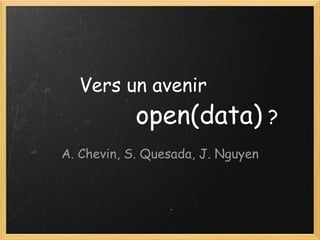 Vers un avenir                  open(data)  ? A. Chevin, S. Quesada, J. Nguyen 