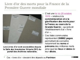 Livre d’or des morts pour la France de la
Première Guerre mondiale
 C’est une loi du 25 octobre
1919 « relative à la
comm...