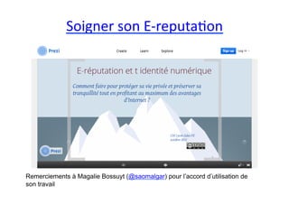 Soigner	
  son	
  E-­‐reputaEon	
  




Remerciements à Magalie Bossuyt (@saomalgar) pour l’accord d’utilisation de
son travail
 