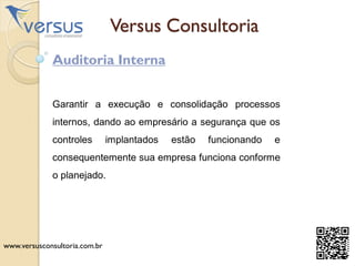 Versus Consultoria
Auditoria Interna
Garantir a execução e consolidação processos
internos, dando ao empresário a seguranç...
