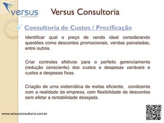 Versus Consultoria
Consultoria de Custos / Precificação
Identificar qual o preço de venda ideal considerando
questões como...