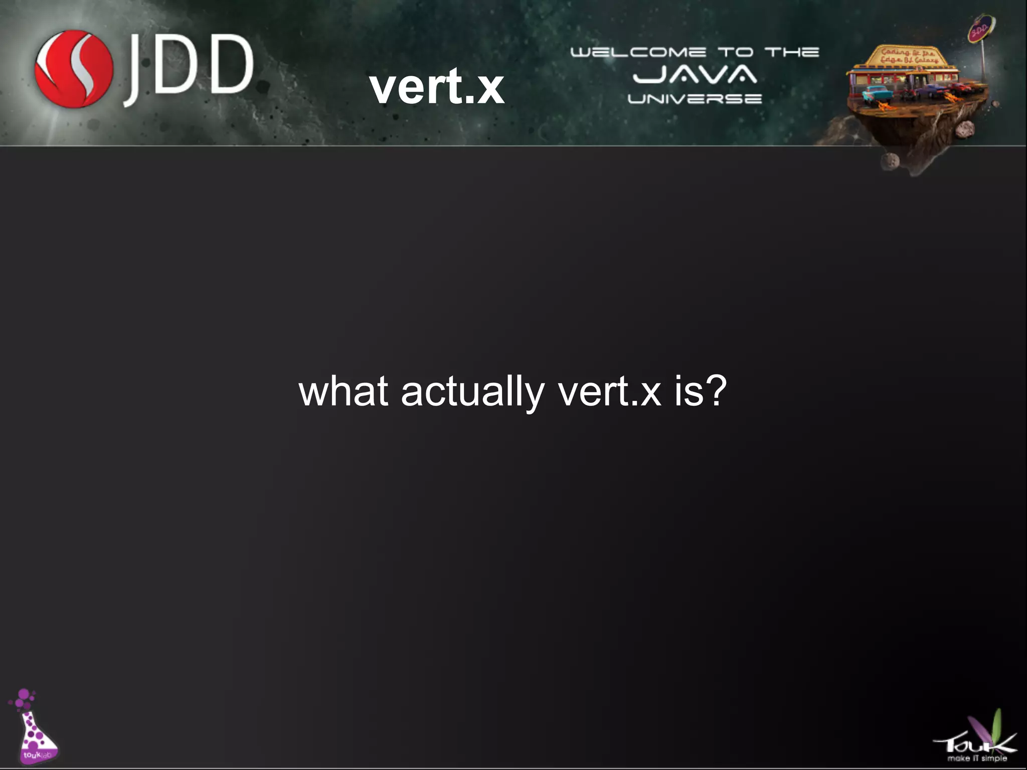 vert.x

what actually vert.x is?

 
