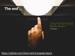 The end ...
« Si vous avez compris ce que je viens de
vous dire, c’est que je me suis
probablement mal exprimé »
A. Greenspan
https://github.com/Giwi/vertx3-angular-beers
 