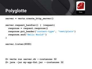 Polyglotte
server = vertx.create_http_server()
server.request_handler() { |request|
response = request.response()
response...