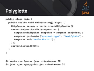Polyglotte
public class Main {
public static void main(String[] args) {
HttpServer server = vertx.createHttpServer();
serv...