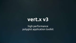 vert.x v3
high performance
polyglot application toolkit
 