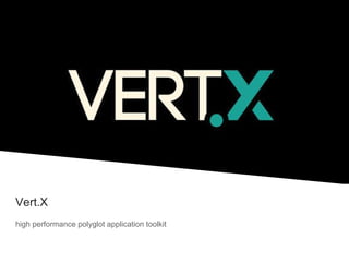 Vert.X
high performance polyglot application toolkit
 