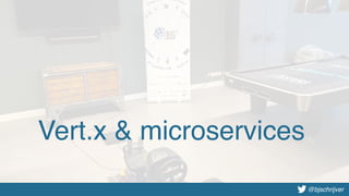 @bjschrijver@bjschrijver
Vert.x & microservices
 