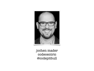 jochen mader
codecentric
@codepitbull
 