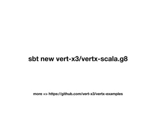 sbt new vert-x3/vertx-scala.g8
more => https://github.com/vert-x3/vertx-examples
 
