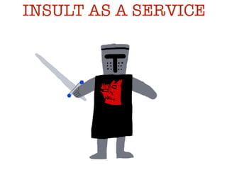 INSULT AS A SERVICE
 