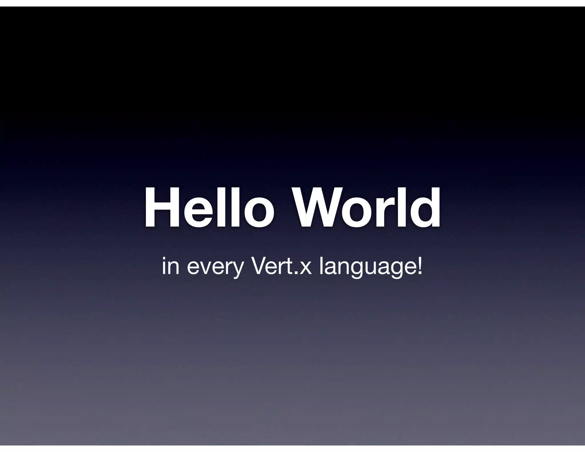 Hello World
in every Vert.x language!
 