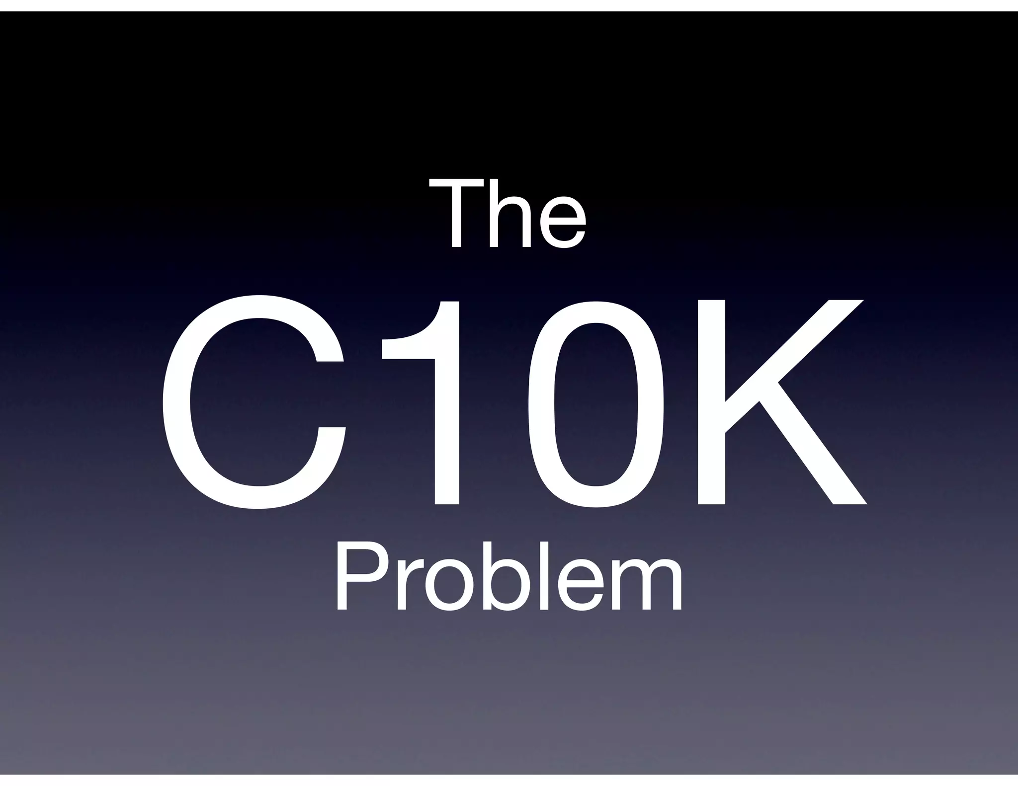 The

C10K
 Problem
 