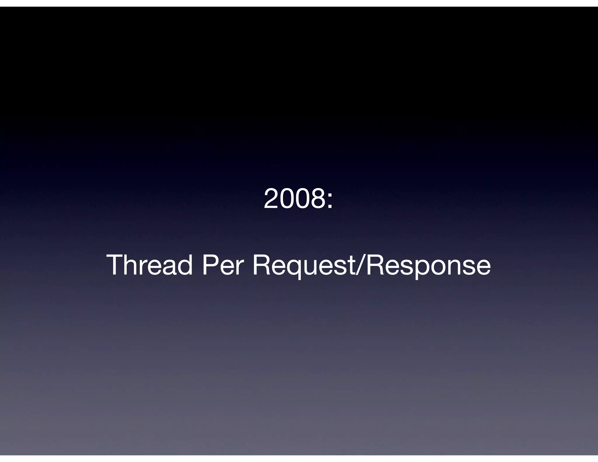 2008:

Thread Per Request/Response
 