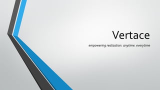 Vertace 
empowering realization. anytime. everytime  