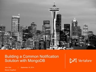 Building a Common Notification 
Solution with MongoDB 
John Gao | September 16, 2014 
1 © 2014 Vertafore, Inc. and its subsidiaries. 
Steven Engelhart 
 
