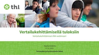 Terveyden ja hyvinvoinnin laitos
Vertailukehittämisellä tuloksiin
Vertailukehittämisen RAI-webinaari
Rauha Heikkilä
17.11.2021
 