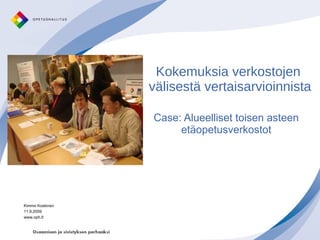 Kokemuksia verkostojen  välisestä vertaisarvioinnista Case: Alueelliset toisen asteen etäopetusverkostot Kimmo Koskinen 11.9.2009 www.oph.fi 