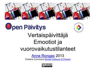 Vertaispäivittäjä
Emootiot ja
vuorovaikutustilanteet
Anne Rongas 2013
Creative Commons Nimeä-Tarttuva 3.0 Suomi

 