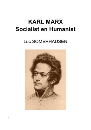 1 
KARL MARX 
Socialist en Humanist 
Luc SOMERHAUSEN 
 