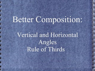 Better Composition: Vertical and Horizontal Angles Rule of Thirds  