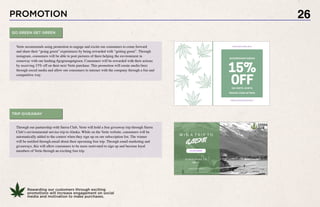 PROMOTION
Rewarding our customers through exciting
promotions will increase engagement on social
media and motivation to make purchases.
PROMOTION 26
Verte recommends using promotion to engage and excite our consumers to come forward
and share their “going green” experiences by being rewarded with “getting green”. Through
instagram, consumers will be able to post pictures of them helping the environment in
someway with our hashtag #gogreengetgreen. Consumers will be rewarded with their actions
by receiving 15% off on their next Verte purchase. This promotion will create media buzz
through social media and allow our consumers to interact with the company through a fun and
competitive way.
GO GREEN GET GREEN
TRIP GIVEAWAY
Through our partnership with Sierra Club, Verte will hold a free giveaway trip through Sierra
Club’s environmental service trip to Alaska. While on the Verte website, consumers will be
automatically added to the contest when they sign up on our subscription list. The winner
will be notified through email about their upcoming free trip. Through email marketing and
giveaways, this will allow consumers to be more motivated to sign up and become loyal
members of Verte through an exciting free trip.
 