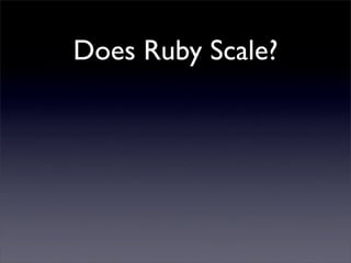Does Ruby Scale?

Of course it does...
