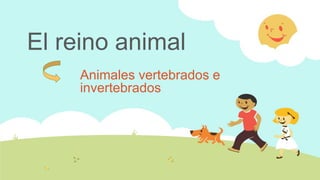 El reino animal
Animales vertebrados e
invertebrados
 