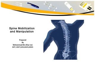 Spine Mobilization
and Manipulation
Prepared
By
Mohammad Bin Afsar Jan
BSPT, MSPT,GCRS,MAPA,MNPA

 