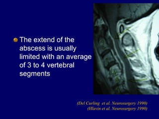 The extend of the
abscess is usually
limited with an average
of 3 to 4 vertebral
segments
(Del Curling et al. Neurosurgery 1990)
(Hlavin et al. Neurosurgery 1990)
 