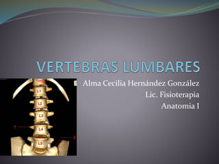 Alma Cecilia Hernández González 
Lic. Fisioterapia 
Anatomia I 
 