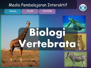Biologi
Media Pembelajaran Interaktif
Vertebrata
Home Profil MATERI
 