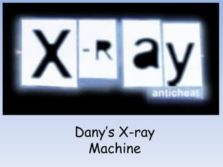 Dany’s X-ray
Machine
 
