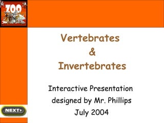 Vertebrates  & Invertebrates Interactive Presentation  designed by Mr. Phillips July 2004 