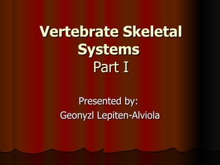 Vertebrate Skeletal Systems   Part I Presented by:  Geonyzl Lepiten-Alviola 