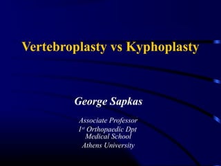 Vertebroplasty vs Kyphoplasty
George Sapkas
Associate Professor
1st
Orthopaedic Dpt
Medical School
Athens University
 
