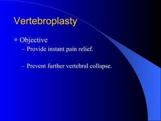 Vertebroplasty Objective Provide instant pain relief. Prevent further vertebral collapse. 