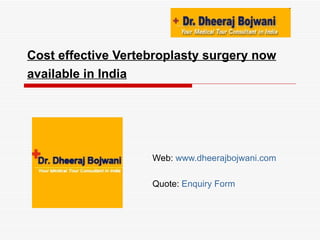 Cost effective Vertebroplasty surgery now available in India   Web:  www.dheerajbojwani.com   Quote:  Enquiry Form 