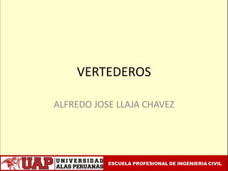VERTEDEROS
ALFREDO JOSE LLAJA CHAVEZ
 
