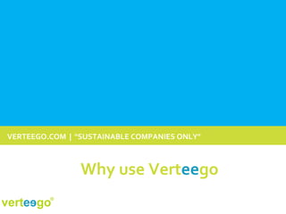 VERTEEGO.COM  |  &quot;SUSTAINABLE COMPANIES ONLY&quot; Why use Vert ee go 