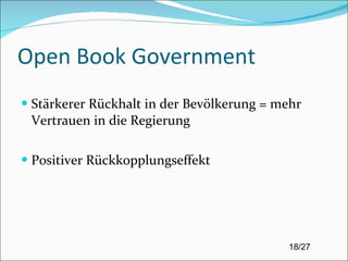 Open Book Government Stärkerer Rückhalt in der Bevölkerung = mehr Vertrauen in die Regierung Positiver Rückkopplungseffekt 