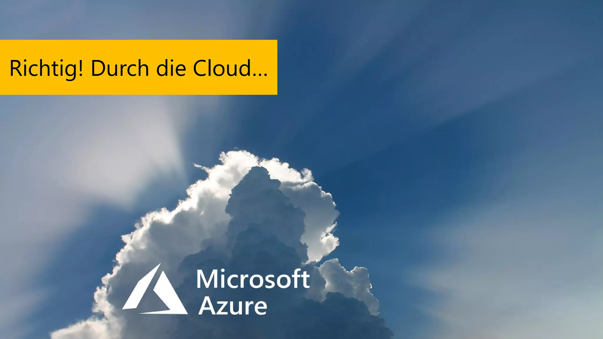 Richtig! Durch die Cloud…
 