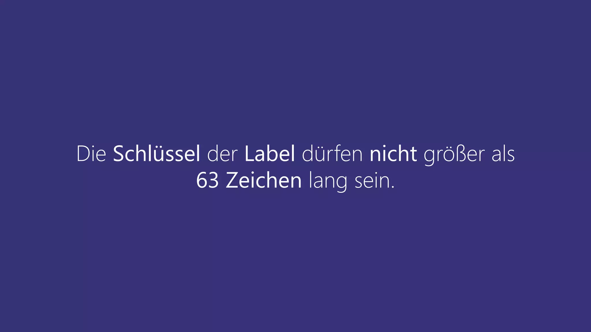 Die Schlüssel der Label dürfen nicht größer als
63 Zeichen lang sein.
 
