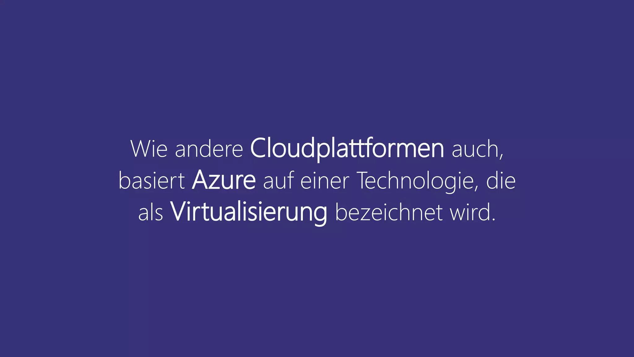 Wie andere Cloudplattformen auch,
basiert Azure auf einer Technologie, die
als Virtualisierung bezeichnet wird.
 