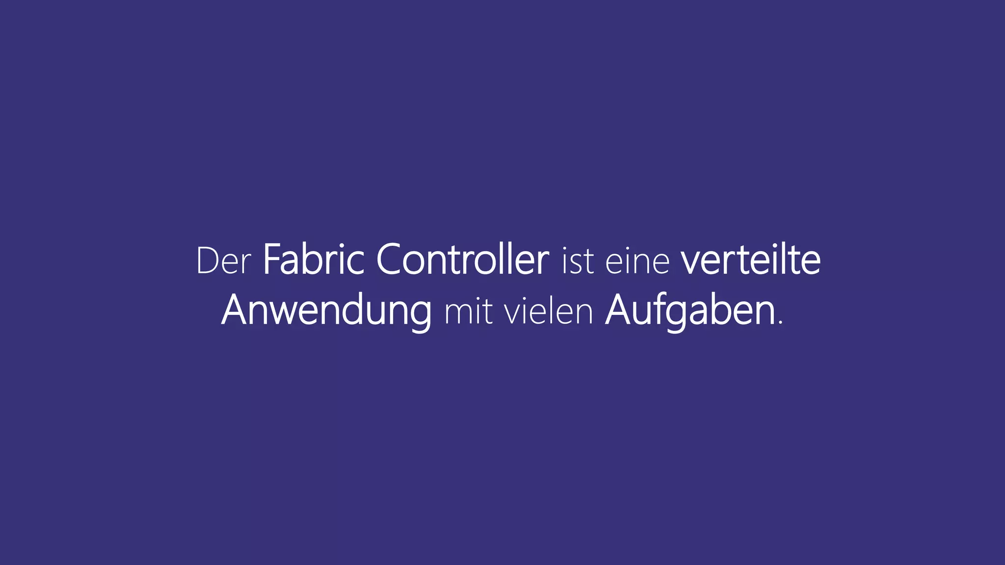 Der Fabric Controller ist eine verteilte
Anwendung mit vielen Aufgaben.
 