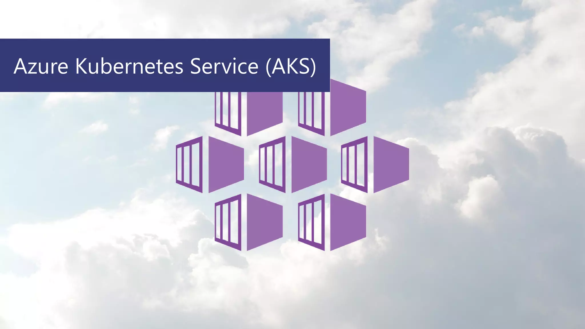 Azure Kubernetes Service (AKS)
 
