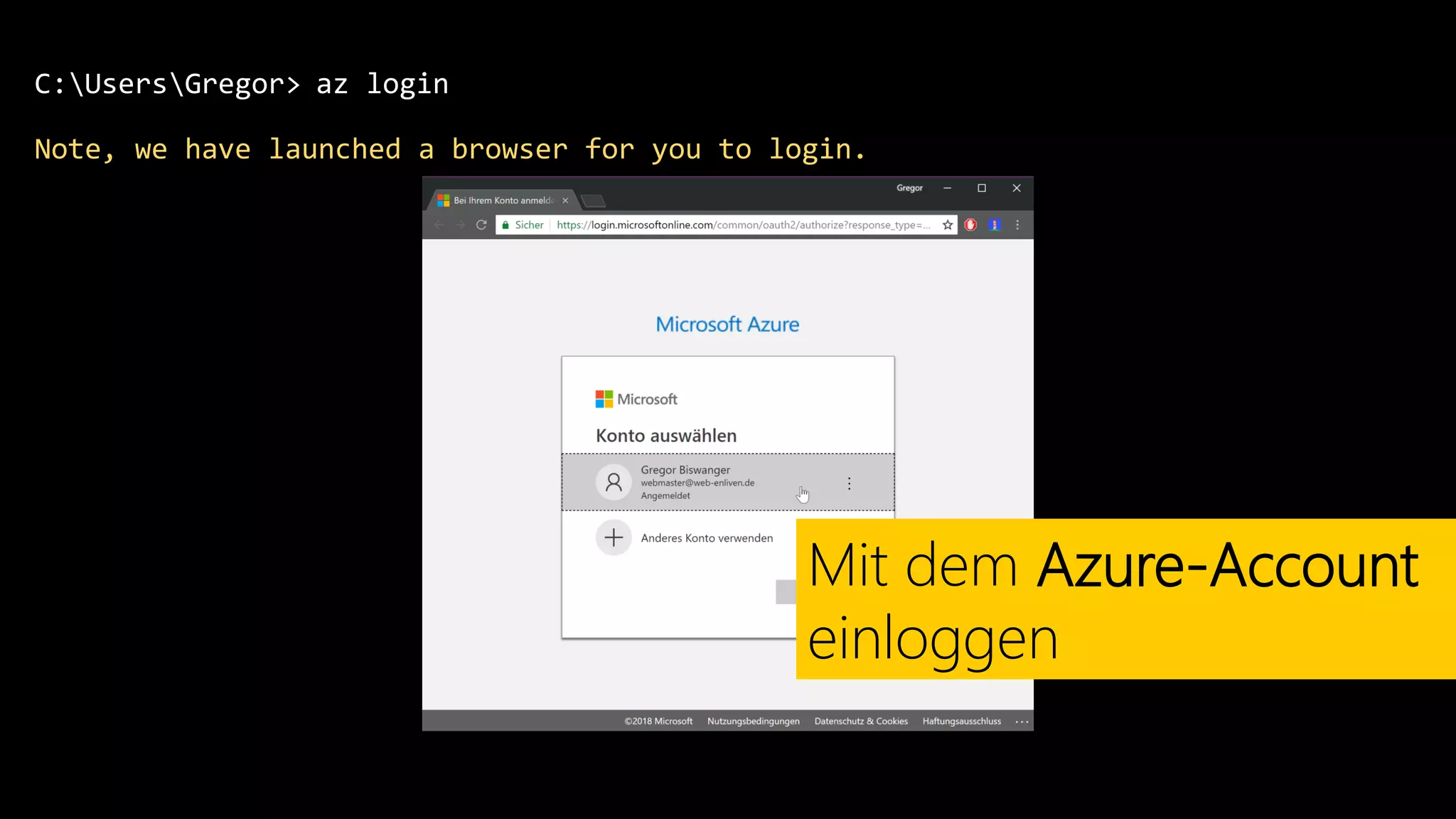 C:UsersGregor>
Note, we have launched a browser for you to login.
az login
Mit dem Azure-Account
einloggen
 