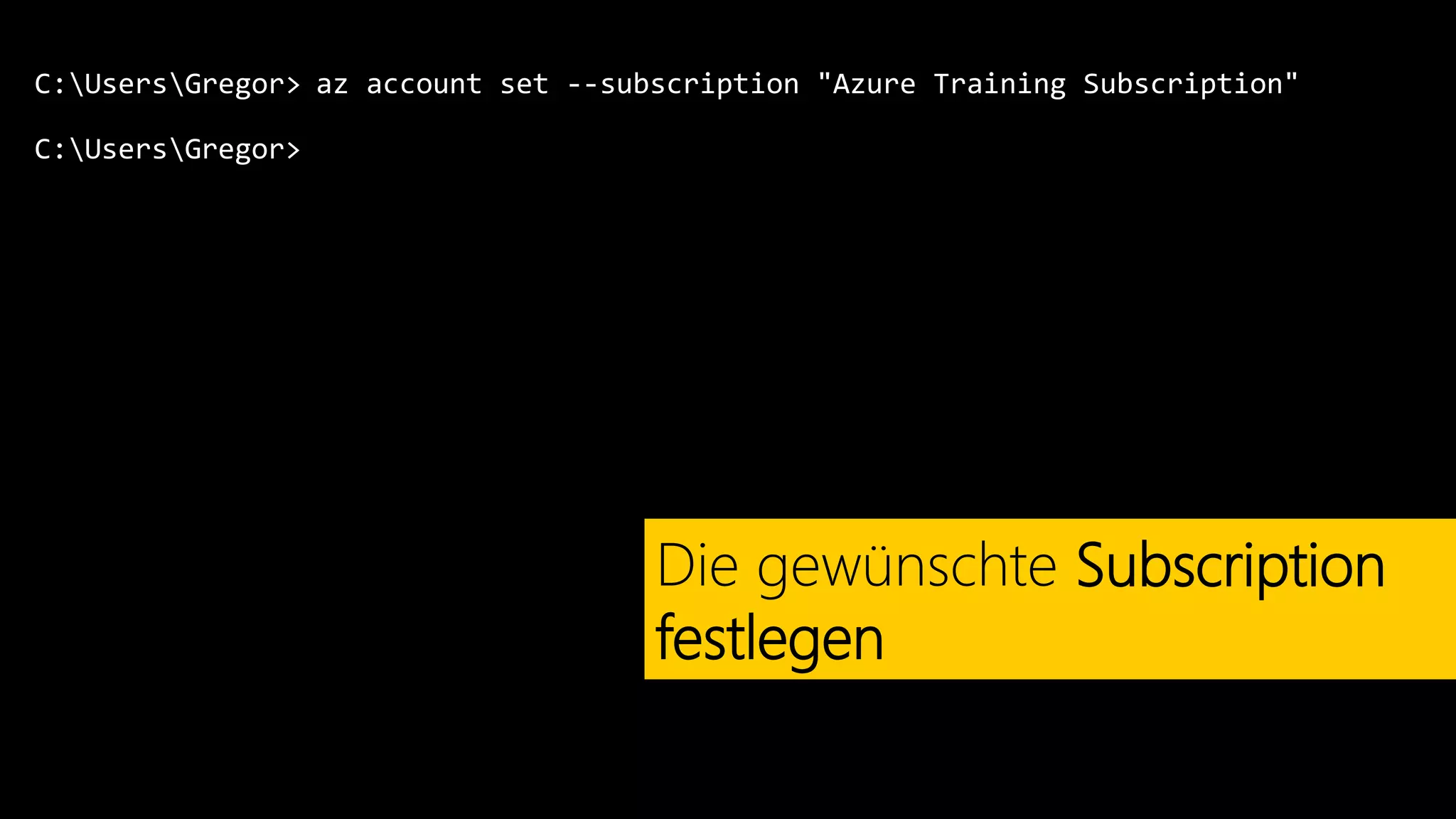 C:UsersGregor>
C:UsersGregor>
az account set --subscription "Azure Training Subscription"
Die gewünschte Subscription
festlegen
 