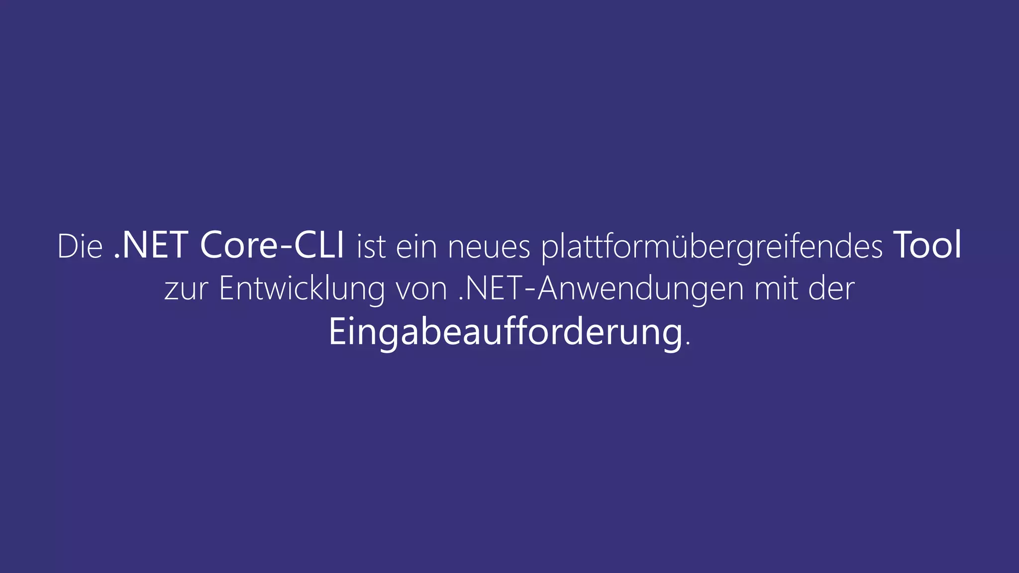 Die .NET Core-CLI ist ein neues plattformübergreifendes Tool
zur Entwicklung von .NET-Anwendungen mit der
Eingabeaufforderung.
 